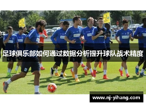 足球俱乐部如何通过数据分析提升球队战术精度